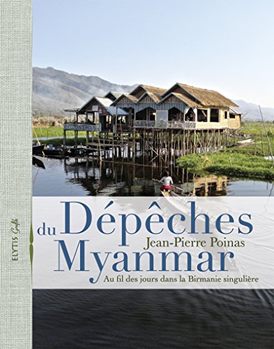 Dépêches du Myanmar: Au fil des jours dans la Birmanie singulière (French Edition)