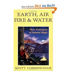 Earth, Air, Fire & Water Earth, Air, Fire & Water: More Techniques of Natural Magic More Techniques of Natural Magic (Llewellyn's Practical Magick)
