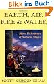 Earth, Air, Fire & Water Earth, Air, Fire & Water: More Techniques of Natural Magic More Techniques of Natural Magic (Llewellyn's Practical Magick)