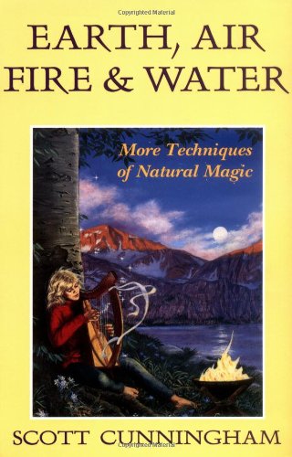 Earth, Air, Fire & Water: More Techniques of Natural Magic (Llewellyn's Practical Magick Series)
