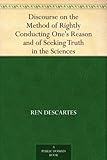 Discourse on the Method of Rightly Conducting One's Reason and of Seeking Truth in the Sciences (English Edition)
