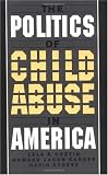 The Politics of Child Abuse in America (Child Welfare)