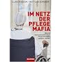 Im Netz der Pflegemafia: Wie mit menschenunw�rdiger Pflege Gesch�fte gemacht werden