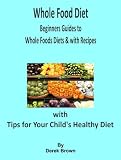 Whole Food Diet: Beginners Guides to Whole Foods Diets & with Recipes with Tips for Your Childs Healthy Diet 51pbfMm CJL. SL160 Whole Food Diet: Beginners Guides to Whole Foods Diets & with Recipes with Tips for Your Childs Healthy Diet