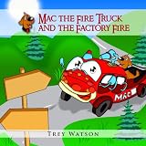 Mac The Fire Truck and The Factory Fire (The Adventures of Mac The Fire Truck)