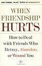 When Friendship Hurts: How to Deal with Friends Who Betray, Abandon, or Wound You