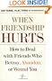When Friendship Hurts: How to Deal with Friends Who Betray, Abandon, or Wound You