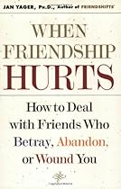 When Friendship Hurts: How to Deal with Friends Who Betray, Abandon, or Wound You
