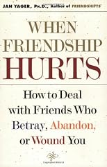 When Friendship Hurts: How to Deal with Friends Who Betray, Abandon, or Wound You