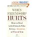 When Friendship Hurts: How to Deal with Friends Who Betray, Abandon, or Wound You