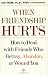 When Friendship Hurts: How to Deal with Friends Who Betray, Abandon, or Wound You
