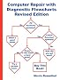 Computer Repair With Diagnostic Flowcharts Revised Edition: Troubleshooting PC Hardware Problems from Boot Failure to Poor Performance