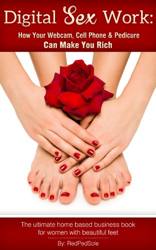 Digital Sex Work: How Your Webcam, Cell Phone & Pedicure Can Make You Rich