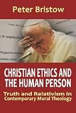 Christian ethics and the human person : truth and relativism in contemporary moral theology