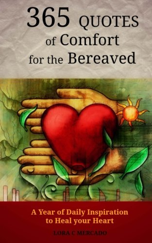 365 Quotes of Comfort for the Bereaved: A Year of Daily Inspiration to Heal Your Heart, by Lora C Mercado