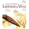 Les machines de L�onard de Vinci : Secrets et inventions des codex