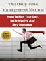 The Daily Time Management Method - How To Plan Your Day, Be Productive And Stay Motivated (Life Mastery Series)