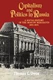 Capitalism and Politics in Russia: A Social History of the Moscow Merchants, 1855-1905