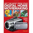 Get the Most from Your Digital Moviemaking: Design, Shoot, Edit