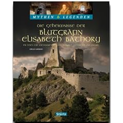 Die Geheimnisse der Blutgr�fin Elisabeth Bathory: Ihr Leben mit Fotografien aus der Slowakai, �sterreich und Ungarn: Ihr Leben mit Fotografien aus der Slowakei, �sterreich und Ungarn