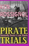 Pirate Trials: From Privateers to Murderous Villains; Their Dastardly Deeds and Last Words