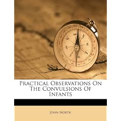 Click here to buy Practical Observations On The Convulsions Of Infants by John North.