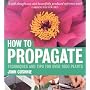 How to Propagate: Techniques and Tips for Over 1000 Plants