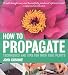How to Propagate: Techniques and Tips for Over 1000 Plants