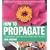 How to Propagate: Techniques and Tips for Over 1000 Plants