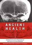 Ancient Health: Skeletal Indicators of Agricultural and Economic Intensification (Bioarchaeological Interpretations of the Human Past: Local Regional and ... Local Regional and Global Perspectives)