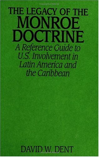 The Legacy of the Monroe Doctrine: A Reference Guide to U.S. Involvement in Latin America and the Caribbean (Contributions in Economics and)
