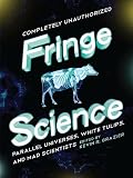 Fringe Science: Parallel Universes, White Tulips, and Mad Scientists