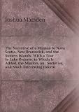 The Narrative of a Mission to Nova Scotia, New Brunswick, and the Somers Islands: With a Tour to Lake Ontario. to Which Is Added, the Mission, an . Societies, and Much Interesting Inform