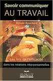 Savoir Communiquer au Travail les Lois de l'Efficacite Dans les Relations Interpersonnelles