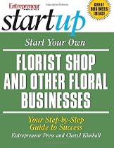 Start Your Own Florist Shop and Other Floral Businesses