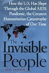 The Invisible People: How the U.S. Has Slept Through the Global AIDS Pandemic, the Greatest Humanitarian Catastrophe of Our Time