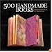 500 Handmade Books: Inspiring Interpretations of a Timeless Form (500 Series)