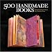 500 Handmade Books: Inspiring Interpretations of a Timeless Form (500 Series)