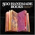 500 Handmade Books: Inspiring Interpretations of a Timeless Form (500 Series)