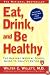 Eat, Drink, and Be Healthy: The Harvard Medical School Guide to Healthy Eating