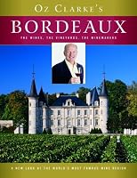 Oz Clarke's Bordeaux: The Wines, the Vineyards, the Winemakers