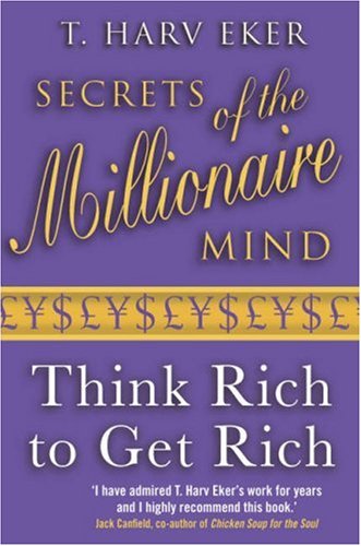 Secrets of the Millionaire Mind: Think Rich to Get Rich! by T. Harv Eker