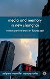 Media and memory in new Shanghai : western performances of futures past