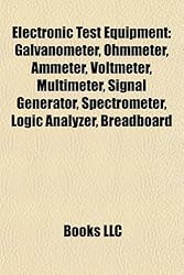 Electronic Test Equipment: Galvanometer, Ohmmeter, Ammeter, Voltmeter, Multimeter, Signal Generator, Spectrometer, Logic Analyzer, Breadboard