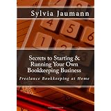 Secrets to Starting & Running Your Own Bookkeeping Business: Freelance Bookkeeping at Home