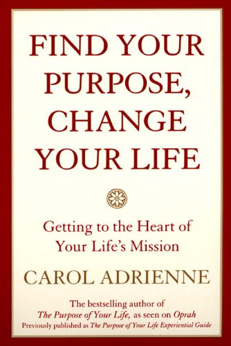 Find Your Purpose, Change Your Life: Getting to the heart of Your Life's Mission