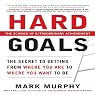 Hard Goals: The Secret to Getting from Where You Are to Where You Want to Be