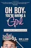 Oh Boy, You're Having a Girl: A Dad's Survival Guide to Raising Daughters