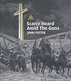 Scarce heard amid the guns : the experiences of a gunner officer in the First World War as recorded in his diary and letters homes