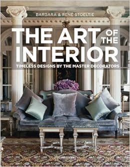 The Art of the Interior: Timeless Designs by the Master Decorators by Barbara Stoeltie